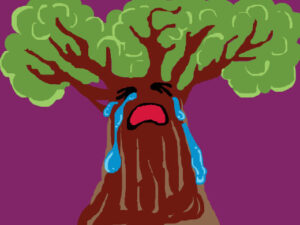 The tree cries